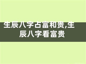 生辰八字占富和贵,生辰八字看富贵