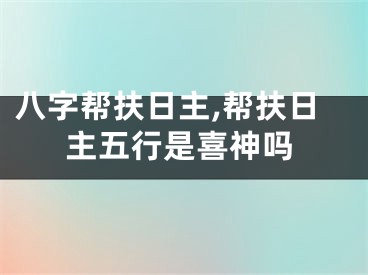 八字帮扶日主,帮扶日主五行是喜神吗