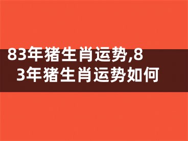 83年猪生肖运势,83年猪生肖运势如何