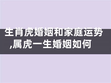 生肖虎婚姻和家庭运势,属虎一生婚姻如何