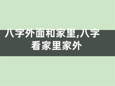 八字外面和家里,八字看家里家外