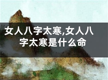 女人八字太寒,女人八字太寒是什么命