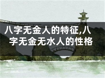 八字无金人的特征,八字无金无水人的性格