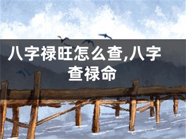 八字禄旺怎么查,八字查禄命