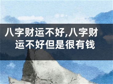 八字财运不好,八字财运不好但是很有钱