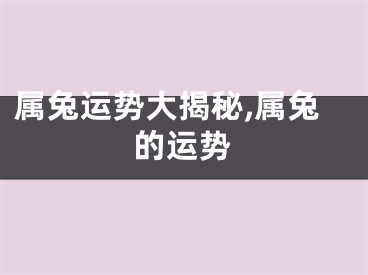 属兔运势大揭秘,属兔的运势
