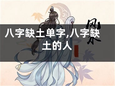 八字缺土单字,八字缺土的人