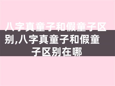 八字真童子和假童子区别,八字真童子和假童子区别在哪