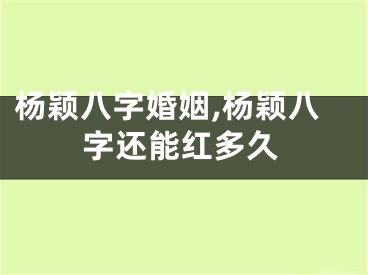 杨颖八字婚姻,杨颖八字还能红多久