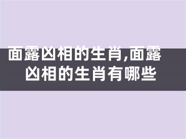 面露凶相的生肖,面露凶相的生肖有哪些