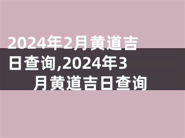 2024年2月黄道吉日查询,2024年3月黄道吉日查询