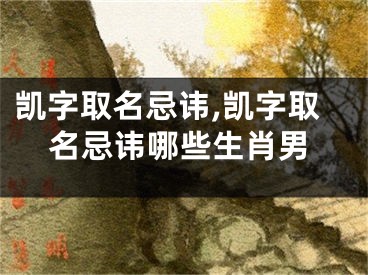 凯字取名忌讳,凯字取名忌讳哪些生肖男