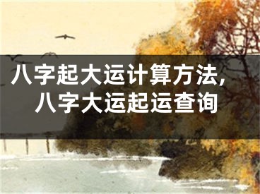 八字起大运计算方法,八字大运起运查询