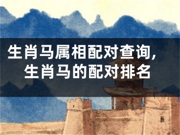 生肖马属相配对查询,生肖马的配对排名
