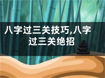 八字过三关技巧,八字过三关绝招