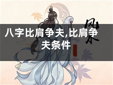 八字比肩争夫,比肩争夫条件
