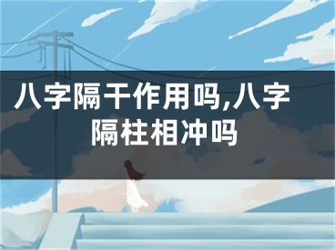 八字隔干作用吗,八字隔柱相冲吗