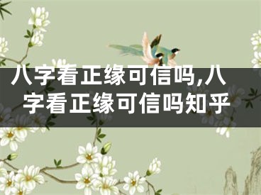 八字看正缘可信吗,八字看正缘可信吗知乎