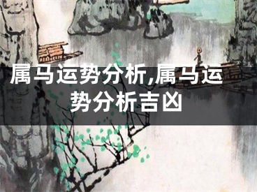 属马运势分析,属马运势分析吉凶