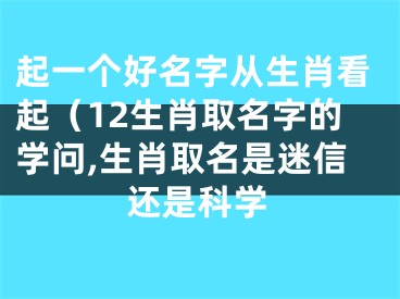 起一个好名字从生肖看起（12生肖取名字的学问,生肖取名是迷信还是科学