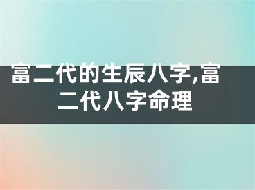 富二代的生辰八字,富二代八字命理