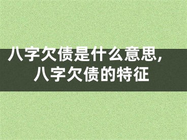 八字欠债是什么意思,八字欠债的特征