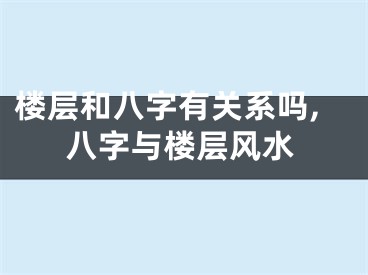 楼层和八字有关系吗,八字与楼层风水