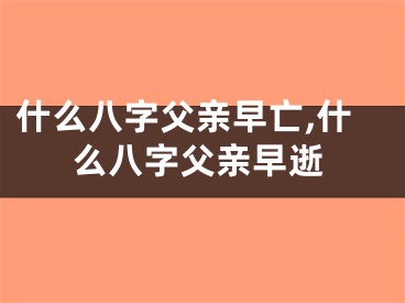 什么八字父亲早亡,什么八字父亲早逝