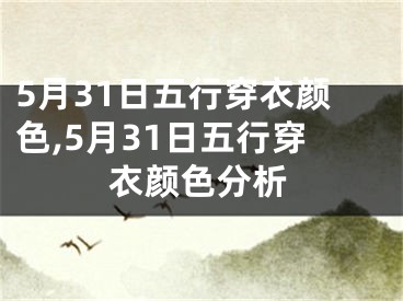 5月31日五行穿衣颜色,5月31日五行穿衣颜色分析