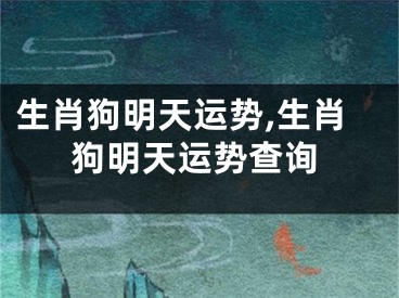 生肖狗明天运势,生肖狗明天运势查询