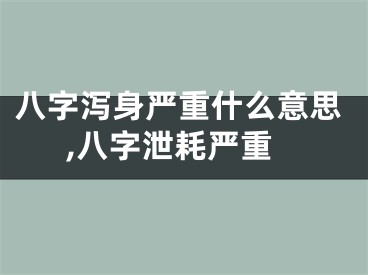 八字泻身严重什么意思,八字泄耗严重