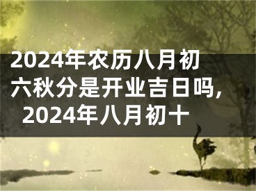 2024年农历八月初六秋分是开业吉日吗,2024年八月初十