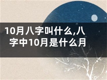 10月八字叫什么,八字中10月是什么月