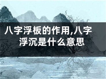 八字浮板的作用,八字浮沉是什么意思