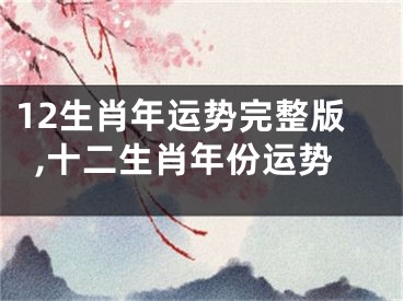 12生肖年运势完整版,十二生肖年份运势