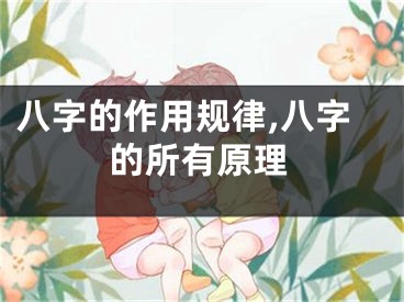 八字的作用规律,八字的所有原理