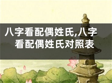 八字看配偶姓氏,八字看配偶姓氏对照表