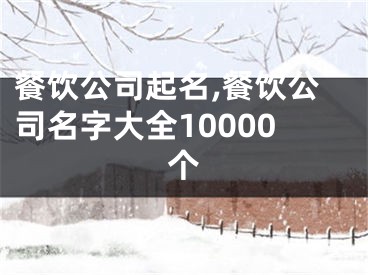 餐饮公司起名,餐饮公司名字大全10000个