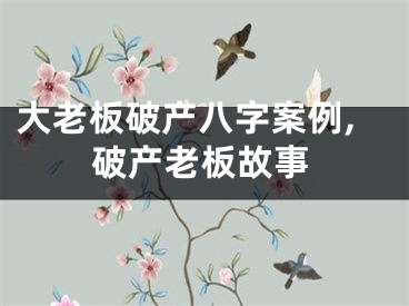 大老板破产八字案例,破产老板故事