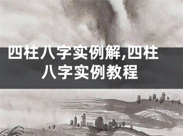四柱八字实例解,四柱八字实例教程