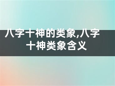 八字十神的类象,八字十神类象含义