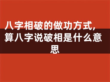 八字相破的做功方式,算八字说破相是什么意思