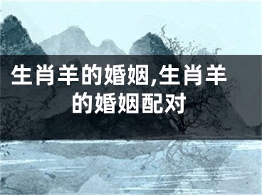 生肖羊的婚姻,生肖羊的婚姻配对