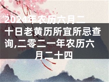 2024年农历六月二十日老黄历所宜所忌查询,二零二一年农历六月二十四