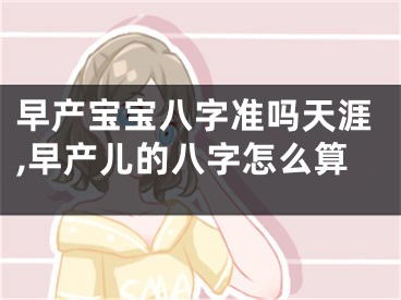 早产宝宝八字准吗天涯,早产儿的八字怎么算