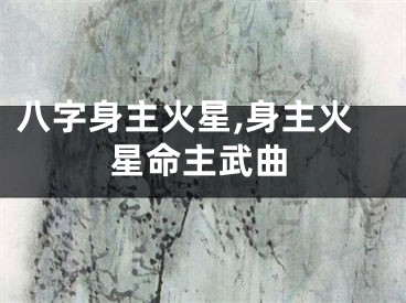 八字身主火星,身主火星命主武曲