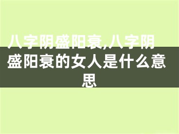 八字阴盛阳衰,八字阴盛阳衰的女人是什么意思