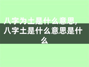 八字为土是什么意思,八字土是什么意思是什么