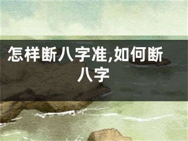 怎样断八字准,如何断八字