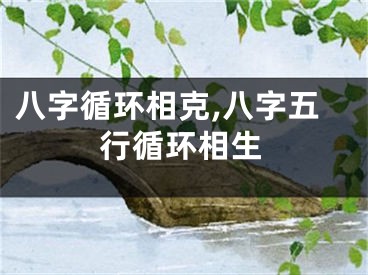 八字循环相克,八字五行循环相生